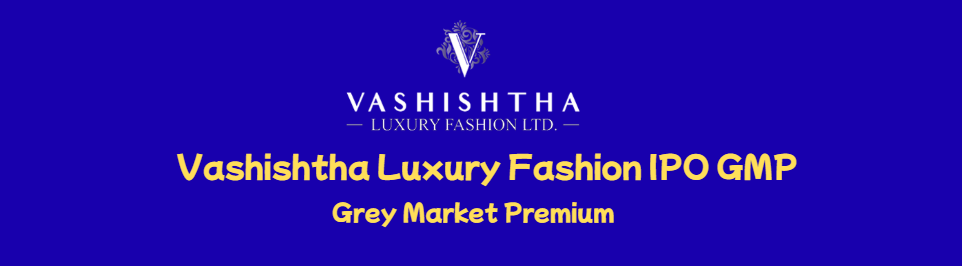 Vashishtha Luxury Fashion IPO GMP Grey Market Premium