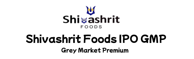 Shivashrit Foods IPO GMP Grey Market Premium